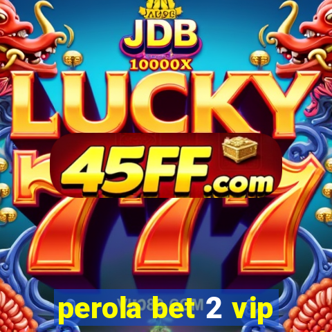 perola bet 2 vip